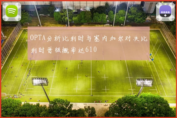 OPTA分析比利时与塞内加尔对决比利时晋级概率达610