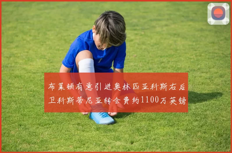 布莱顿有意引进奥林匹亚科斯右后卫科斯蒂尼亚转会费约1100万英镑